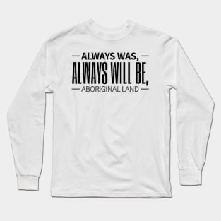 Always was always will be Aboriginal land Long Sleeve T-Shirt